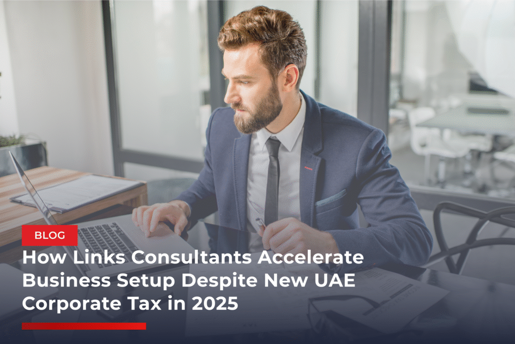 How Links Consultants Accelerate Business Setup Despite New UAE Corporate Tax in 2025