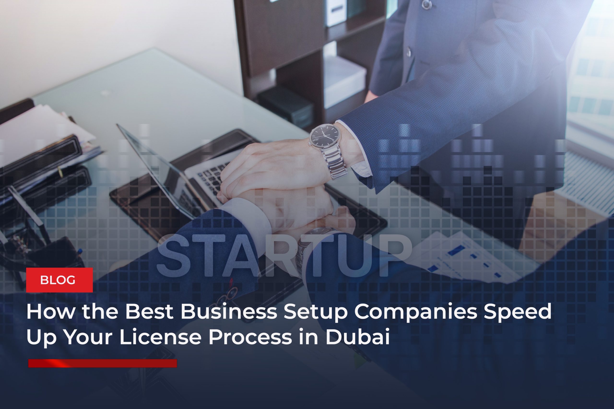 How the Best Business Setup Companies Speed Up Your License Process in Dubai