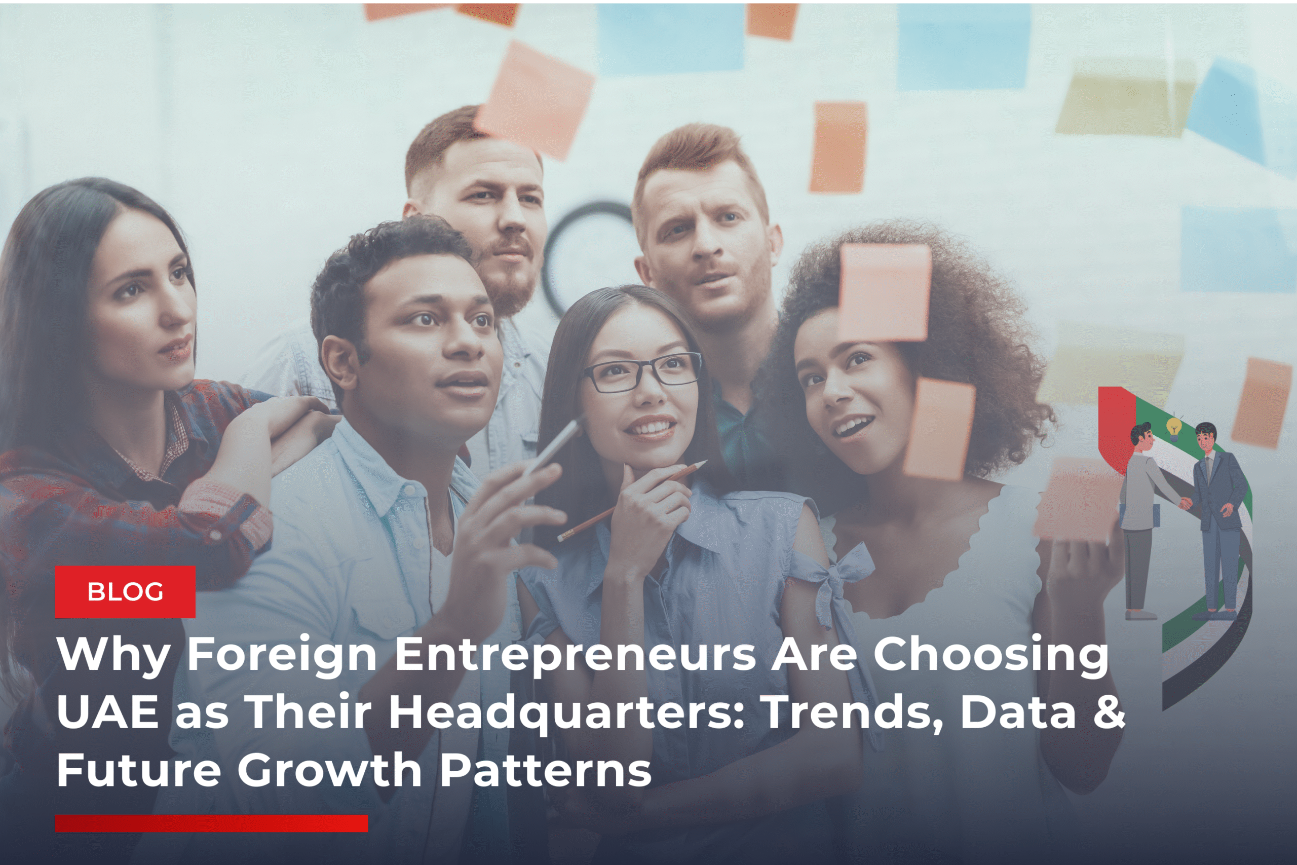 Why Foreign Entrepreneurs Are Choosing UAE as Their Headquarters: Trends, Data & Future Growth Patterns
