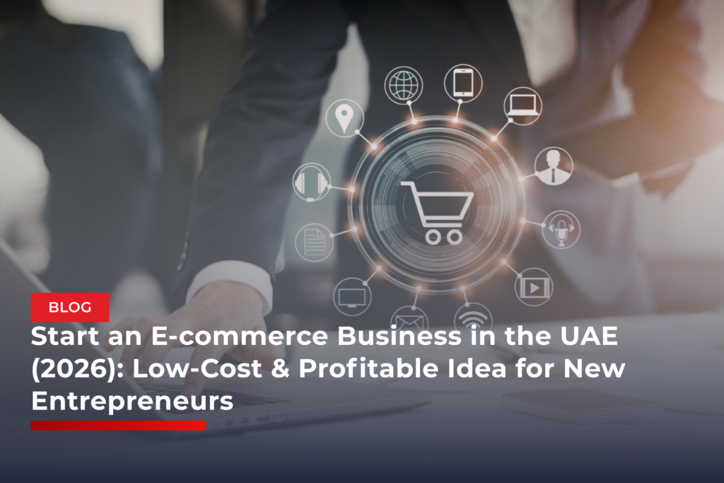 Start an E-commerce Business in the UAE (2026): Low-Cost & Profitable Idea for New Entrepreneurs