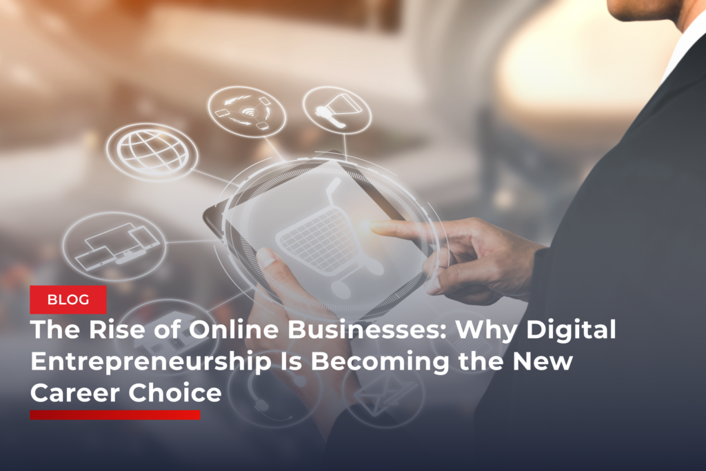The Rise of Online Businesses: Why Digital Entrepreneurship Is Becoming the New Career Choice
