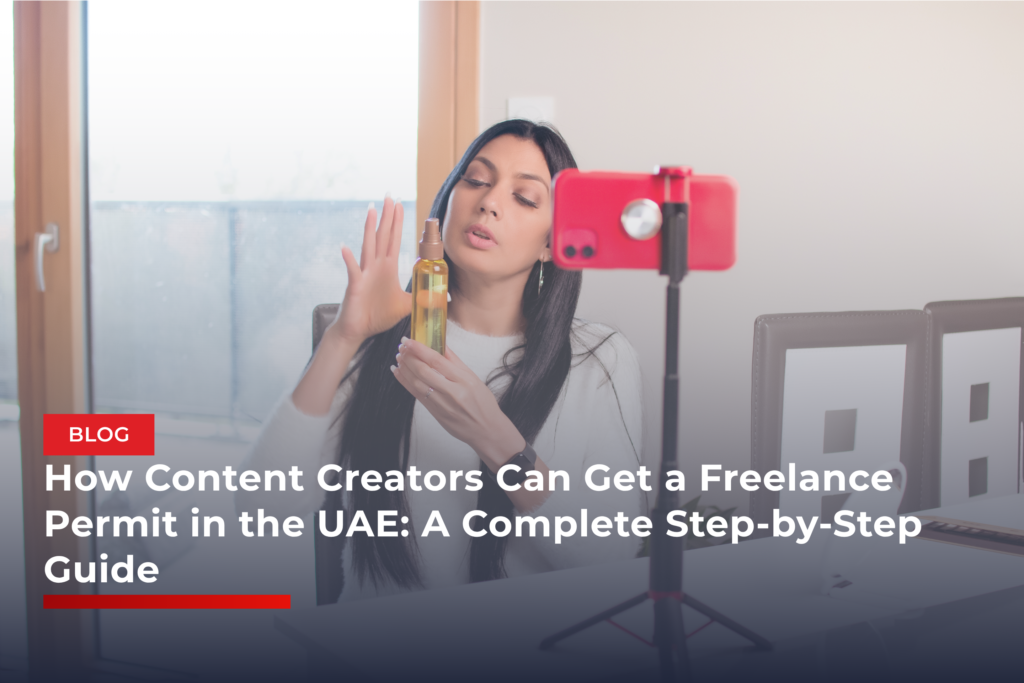 How Content Creators Can Get a Freelance Permit in the UAE: A Complete Step-by-Step Guide
