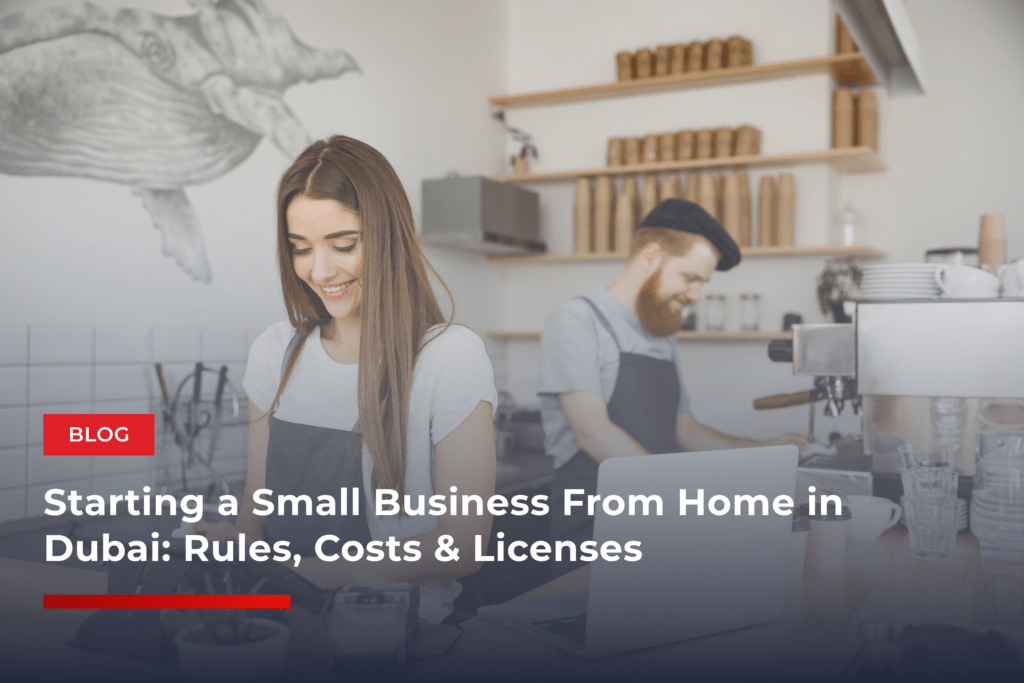 Starting a Small Business From Home in Dubai: Rules, Costs & Licenses
