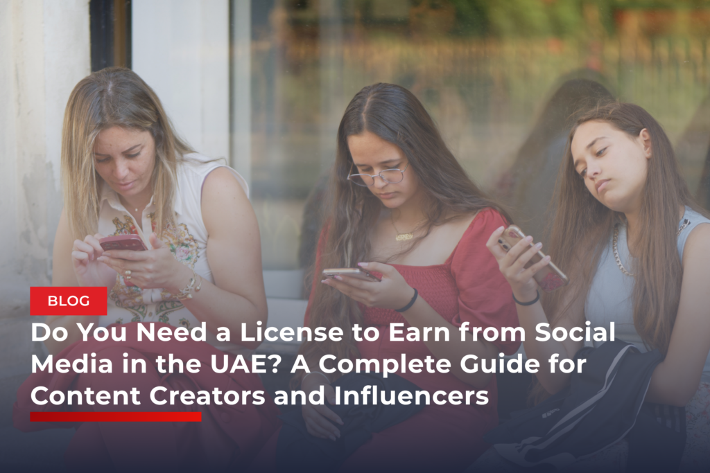 Do You Need a License to Earn from Social Media in the UAE? A Complete Guide for Content Creators and Influencers