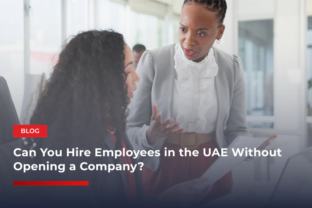 Can You Hire Employees in the UAE Without Opening a Company?