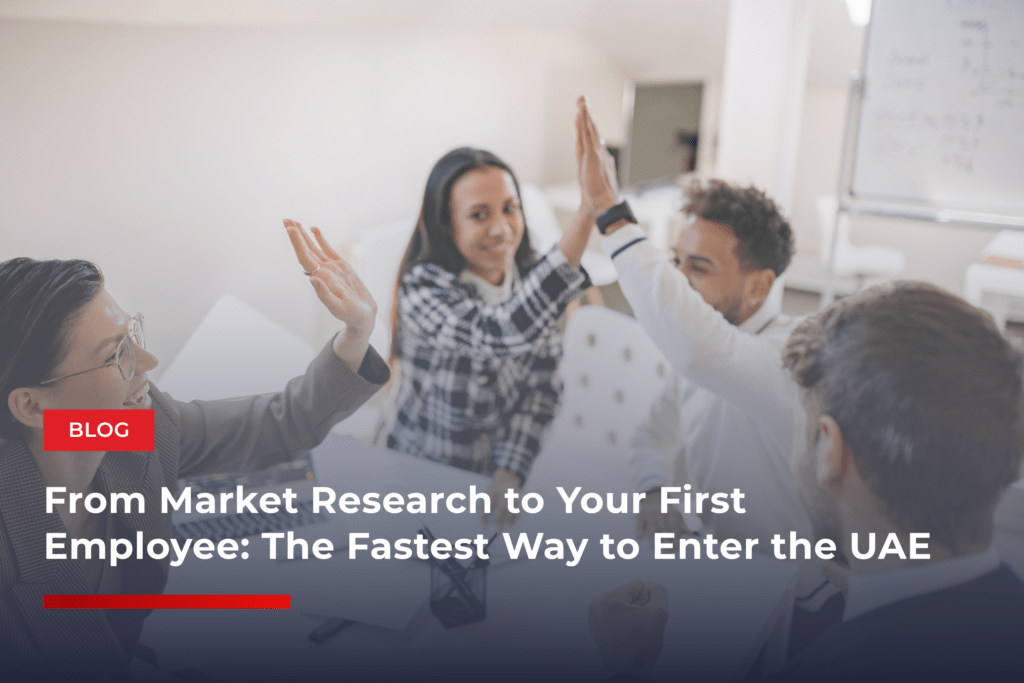 From Market Research to Your First Employee: The Fastest Way to Enter the UAE
