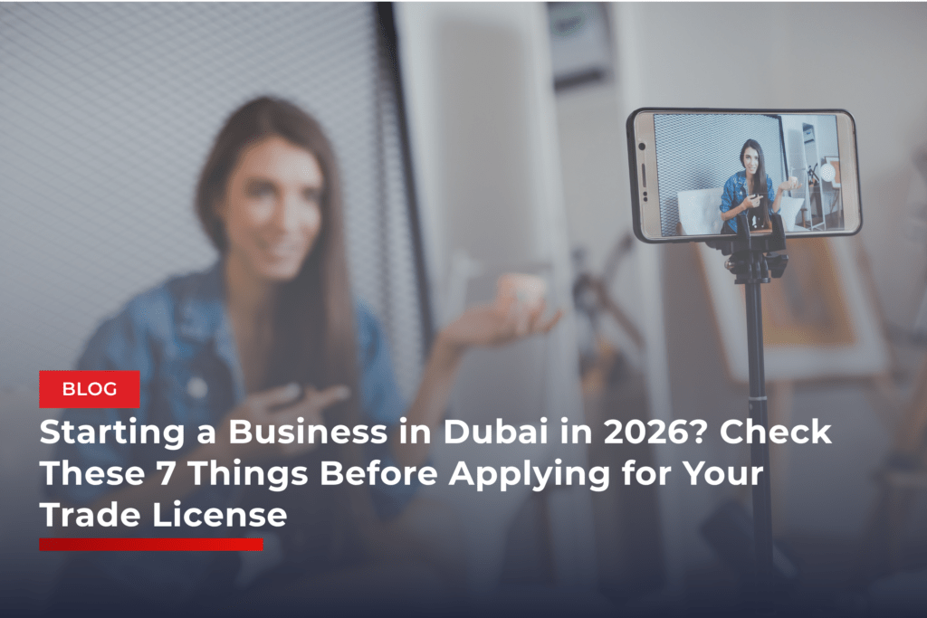 Starting a Business in Dubai in 2026? Check These 7 Things Before Applying for Your Trade License