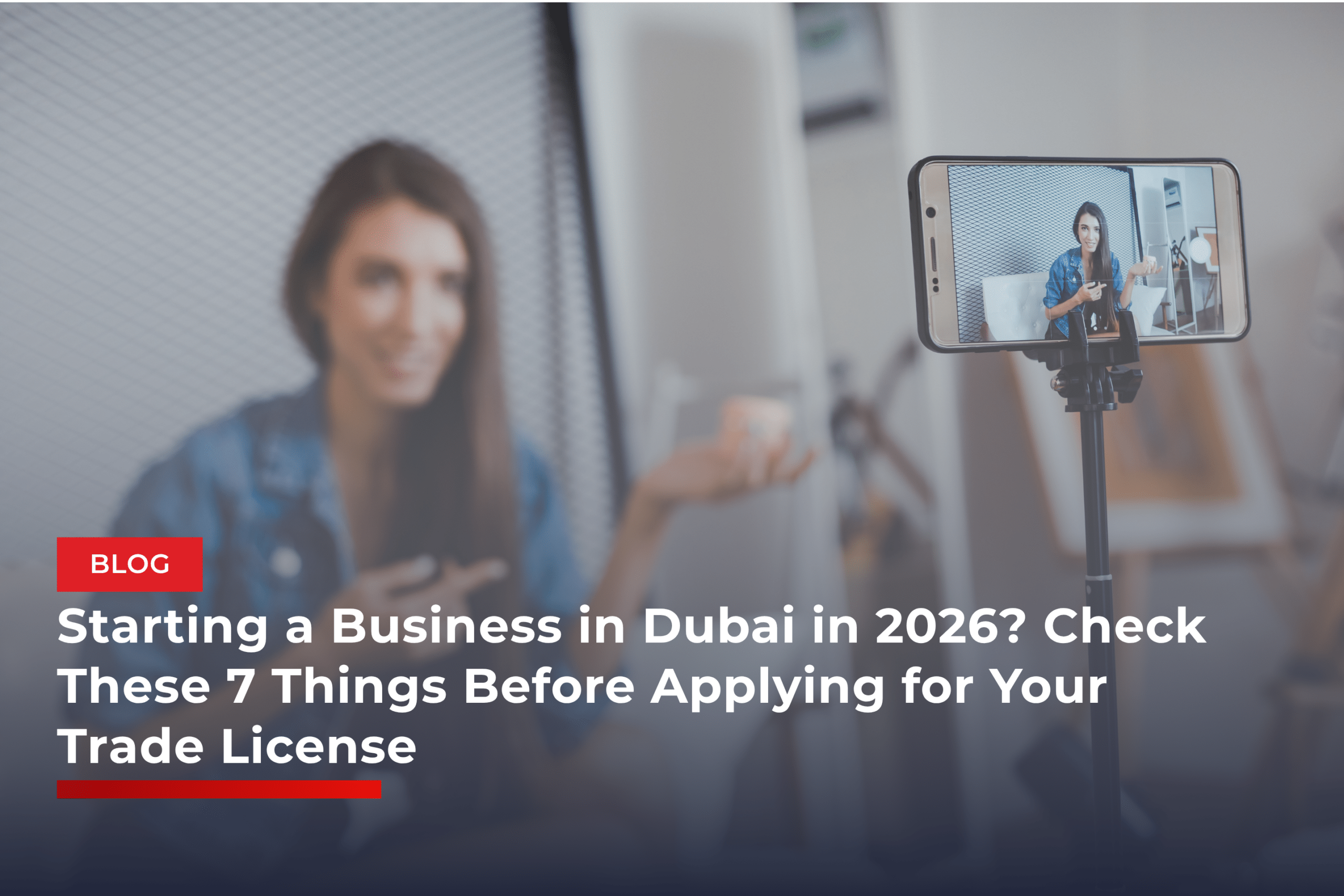 Starting a Business in Dubai in 2026? Check These 7 Things Before Applying for Your Trade License